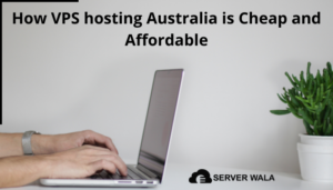 How VPS hosting Australia is Cheap and Affordable